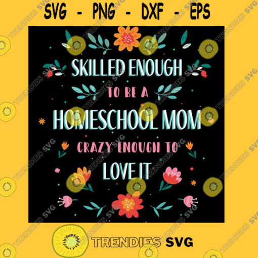 Skilled enough to be a homeschool mom crazy enough to love it T Shirt
