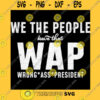 We the people have that WAP wrong ass president T Shirt