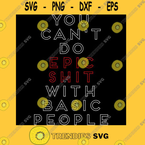 You Canx27t Do Epic Shit With Basic People Essential T Shirt
