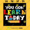 You Gon39 Learn Today Teacher Gift Back To School Love T Shirt