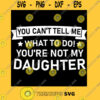 you can39t tell me what to do you39re not my daughter funny T Shirt