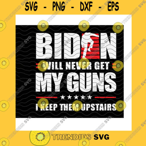 America SVG Biden Will Never Get My Guns I Keep Them Upstairs Svg Biden Fall Gun Rights Keep Gun Upstairs Gun Owner Gifts Cricut