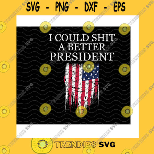 America SVG I Could Shit A Better President SvgAmerican Flag SvgDonald TrumpTrump PresidentTrump SupportersAnti BidenCricut