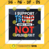 America SVG I Support Trump And I Will Not Apologize For It SvgTrump Supporter SvgAmerican Flag Trump Svg4Th Of July SvgCricut Svgpngpdfdxfeps