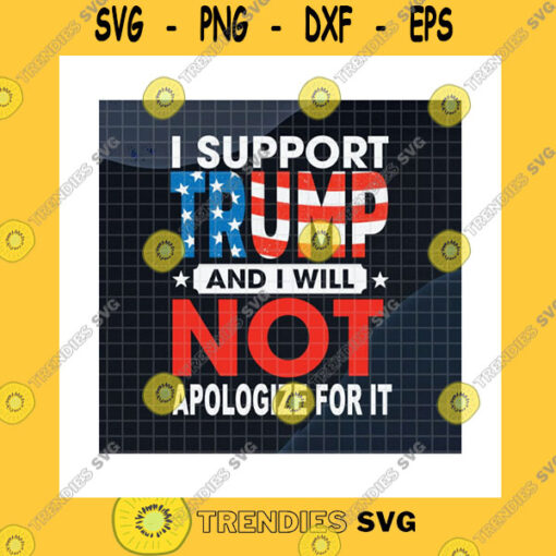 America SVG I Support Trump And I Will Not Apologize For It SvgTrump Supporter SvgAmerican Flag Trump Svg4Th Of July SvgCricut