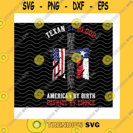 America SVG Texan By Blood American By Birth Patriot By Choice Svg American FlagPatriotic AmericanTexan HometownChristian