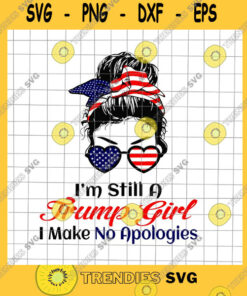 America SVG Trump Girl Svg 4Th Of July Svg I39M Still A Trump Girl Make No Apologies Svg Patriotic Day Svg Fourth Of July Svg - Instant Download