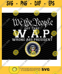 America SVG We The People Got That W.A.P Wrong Ass President Png Us Heraldry Wrong President Usa Political Humor Joe Biden Png Sublimation Print
