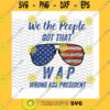 America SVG We The People Got That W.A.P Wrong Ass President Svg American Flag Usa President Political Humor Joe Biden Svgdxfjpgepspng