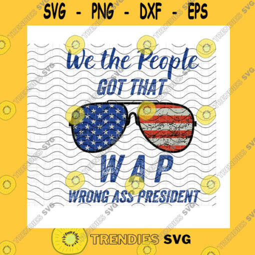 America SVG We The People Got That W.A.P Wrong Ass President Svg American Flag Usa President Political Humor Joe Biden
