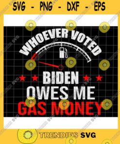 America SVG Whoever Voted Biden Owes Me Gas Money Svg Biden Gas Money Svg Funny Biden Svg For Cricut And Silhouette - Instant Download