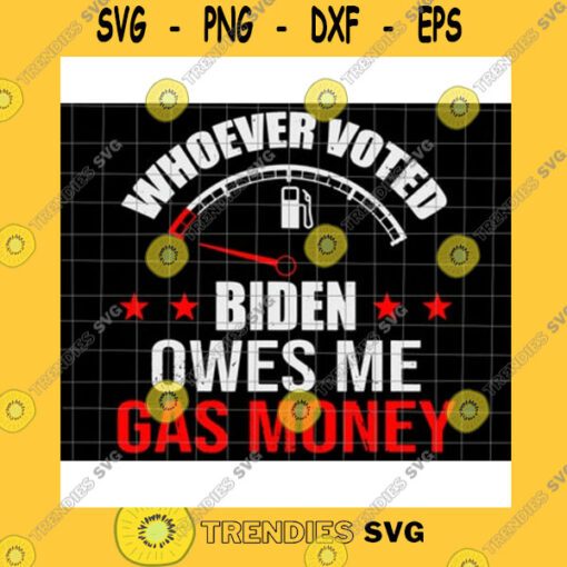 America SVG Whoever Voted Biden Owes Me Gas Money Svg Biden Gas Money Svg Funny Biden Svg For Cricut And Silhouette.
