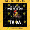 Animals SVG After God Made Me He Said Ta Da Png Funny Chicken Png Chicken Ta Da Design Png Chicken Png Funny God Quote