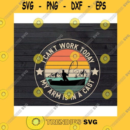 Animals SVG I Cant Work Today My Arm Is In A Cast Vintage SVG Png Dxf Eps CricutFunny Fishing SVG Summer Fishing SVG