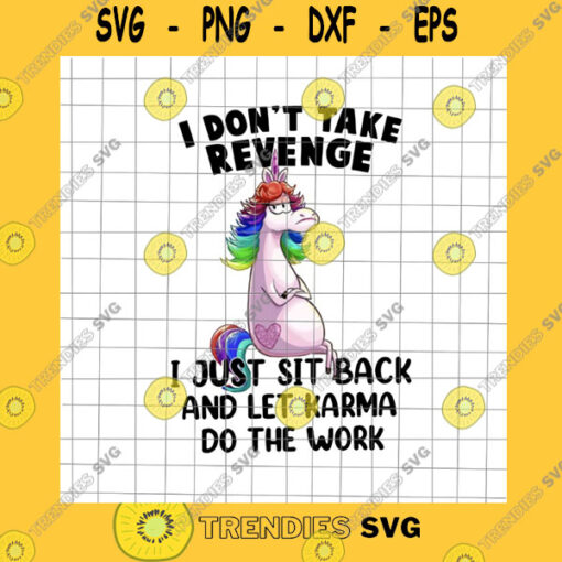 Animals SVG I Don39T Take Revenge Unicorn Png I Just Sit Back And Let Karma Do The Work Png Unicor Png Funny Unicor Design Unicor Quote Png