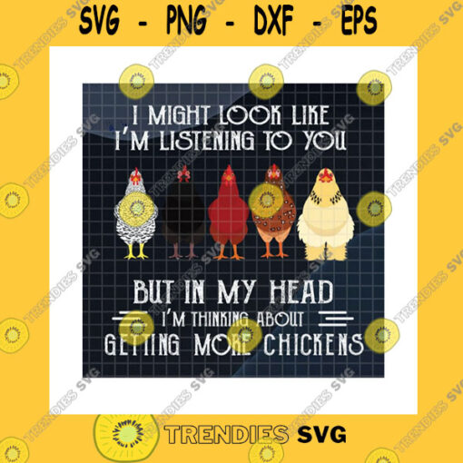 Animals SVG I Might Look Like Listening To You But In My Head Thinking About Getting More Chickens SVG Farming LifeCricut SVG