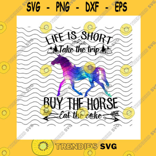 Animals SVG Life Is Short Take The Trip Buy The Horse Eat The Cake Png Horse Lovers Horse Riding Camping Lovers Positive Vibes Png Sublimation Print