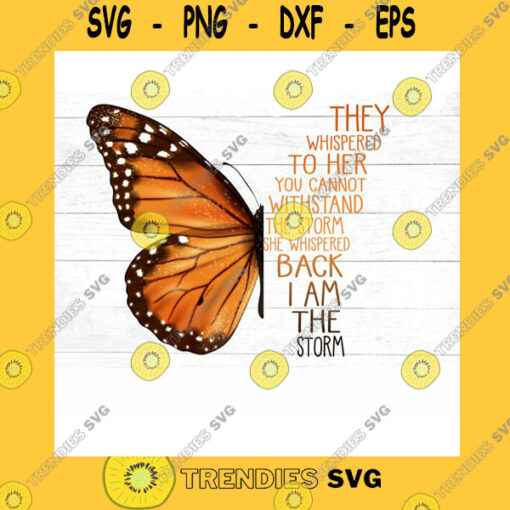 Animals SVG They Whispered To Her You Cannot Withstand The Storm She Whispered Back I Am The Storm Butterfly Sublimation Png Commercial Use