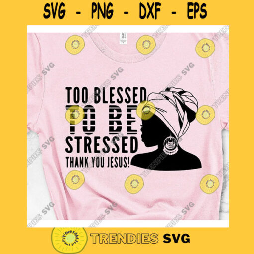 BLESSED SVG Afro Black Praying Woman Svg Black History Month Svg African American Svg Queen too blessed to be stressed thank you jesus