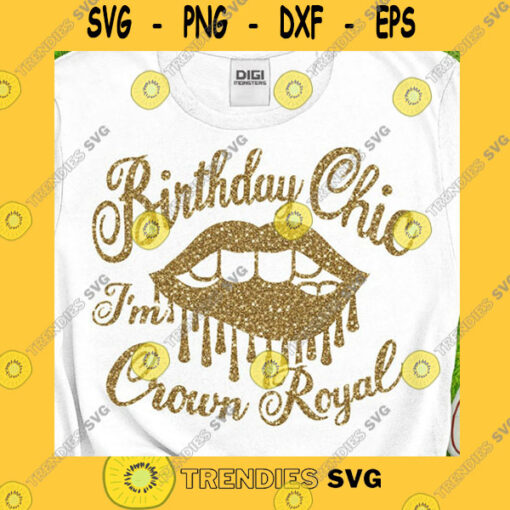 Birthday SVG Birthday Chic Im Crown Royal Svg Its My Birthday Birthday With Sexy Lip Svg Birthday Girl Svg Birthday Party Svg Png Dxf Sublimation