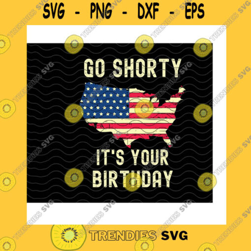 Birthday SVG Go Shorty Its Your Birthday 4Th Of July American Map Svg Us Flag Independence Day 4Th Of July Birthday Print Cricut