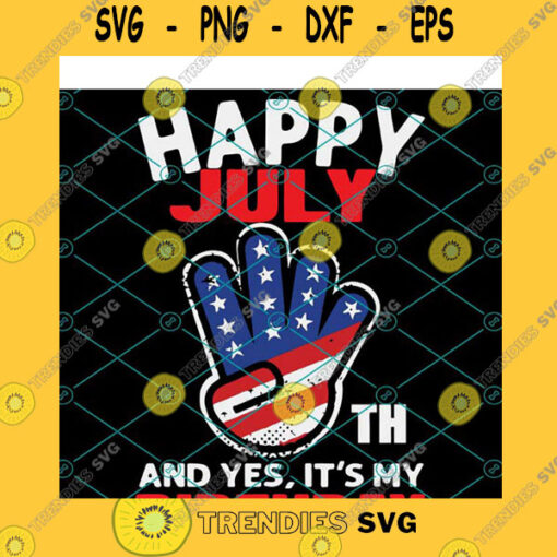 Birthday SVG Happy 4Th Of July And Yes Its My Birthday Svg Independence Svg 4Th Of July Svg Birthday Svg Patrotic Svg