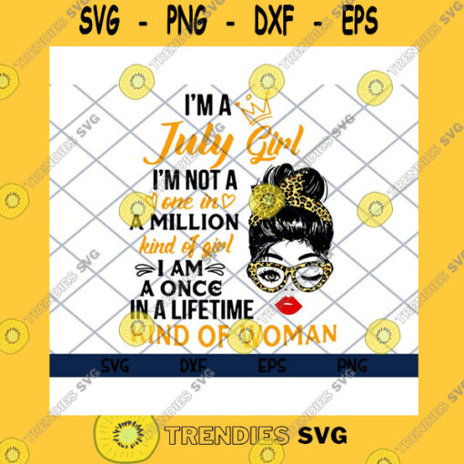 Birthday SVG Im A July Girl Girl Birthday Im Not One In A Million Kind Of Girl I Am A Once In A Lifetime Kind Of Woman Svg Eps Png