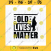 Birthday SVG Old Lives Matter Svg Retired Svg Funny Birthday Grandpa Svg Old Lives Matter Digital File
