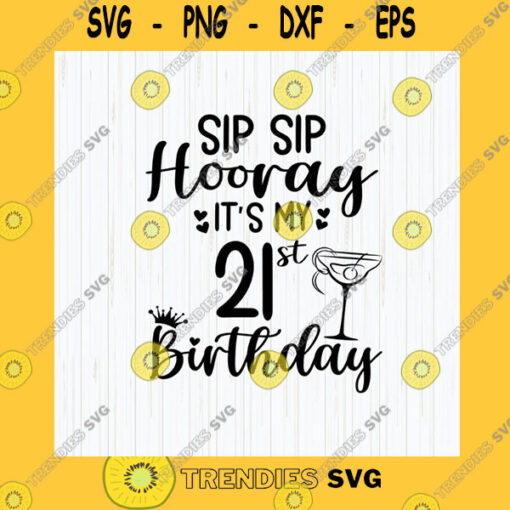 Birthday SVG Sip Sip Hooray Its My 21St Birthday Svg Birthday Svg 21St Birthday 21St Svg 21 Years Birthday Vg Files For Cricut Instant Download