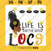 Black Girl SVG Black Girl Melanin Svg Life Is Better With Locs Svg Locs Svg