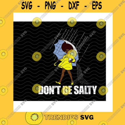 Black Girl SVG Dont Be Salty Black Girl Png Salty Girl Afro Puff Hairstyle Black Girl Magic Black Girl In The Rain Melanin Girl Png Sublimation Print