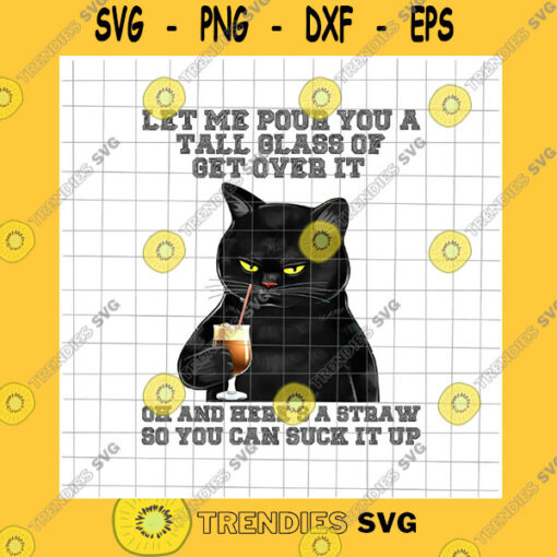 Black Girl SVG Let Me Pour You A Tall Glass Of Get Over It Black Cat Png Cat Quote Design Funny Cat Png Black Cat Png