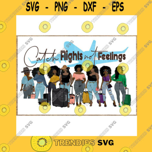 Black Girl SVG Melanin Black Woman Svg Catch Flights Not Feelings Ladies Getaway Vacation Adventure Fun Together Plans Friends Travel Confident Trip