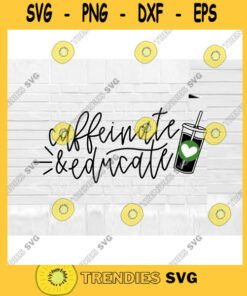 Caffeinate and Educate svg back to school svg teacher quote svg teacher shirts svg school svg teacher svg