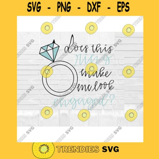 Does This Ring Make Me Look Engaged SVG Engagement svg Does This Ring svg Bride svg cut files for cricut svg png