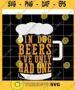 Dog SVG In Dog Beer I39Ve Only Had One Svg Beer Svg Drink Svg