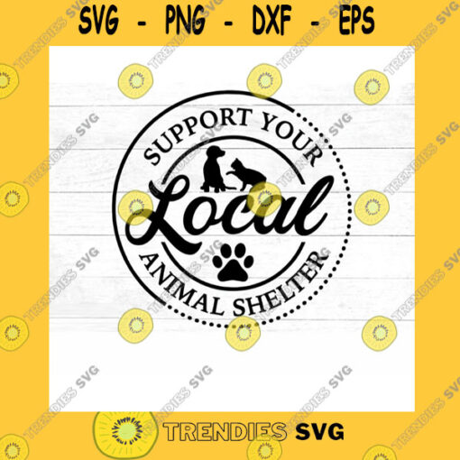 Dog SVG Support Your Local Animal Shelter Svg Animal Lover Svg Dog Svg Cat Svg Svg Png Jpg Eps Dxf Cut Files For Cricut And Silhouette