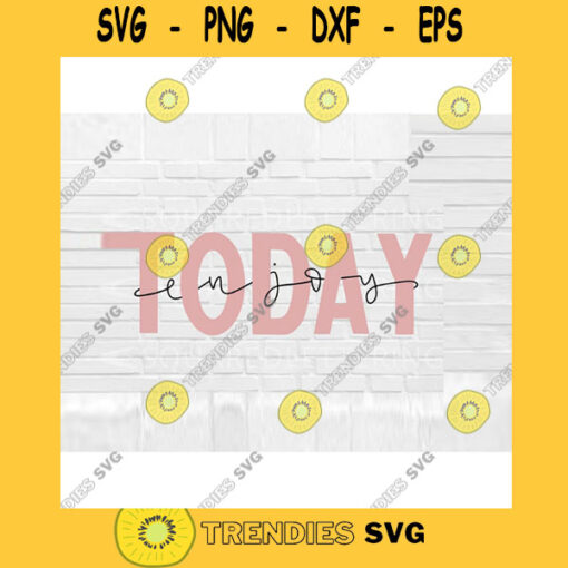 Enjoy Today SVG Hand Lettered SVG positivity svg cut files for cricut svg png