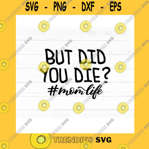 Family SVG But Did You Die Svg Cut File For Cricut Funny Mom Design Motherhood Mom Life Png Dxf Eps Jpg For Sublimation Print File Download Mama