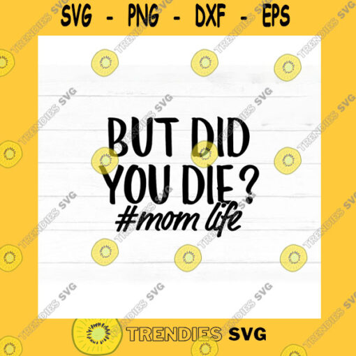 Family SVG Funny Mom Svg Cut File For Cricut But Did You Die Motherhood Mom Life Png Dxf Eps Jpg For Cutting Machines Funny Mama Design Print File