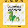 Family SVG I Try To Be Good But I Take After Grandpa Dinosaur SvgDinosaur Grandpa Dinosaur Lovers Grandpa Gift Cricut Svgpngpdfdxfeps