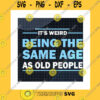 Family SVG Its Weird Being The Same Age As Old People Svg Weird Age Being Old People Grandma Grandpa Gift Funny Quote CricutSvgpngpdfdxfeps