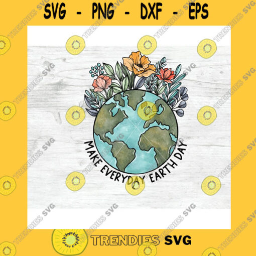 Family SVG Make Everyday Earth Day Sublimation Design Flower Earth Sublimation Floral Earth Png Earth Day Png Mother Nature Png Save The Earth