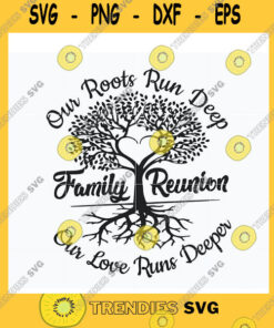 Family SVG Our Roots Run Deep Family Reunion Our Love Runs Deeper Svg Digital Download