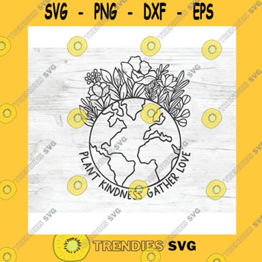 Family SVG Plant Kindness Gather Love Svg Love Earth Svg File Floral Earth Day Svg File Earth Flowers Svg Cut File Mother Nature Save The Earth