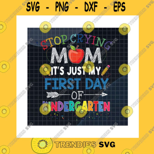 Family SVG Stop Crying Mom Its Just My First Day Of Kindergarten Svg Back To School Kindergarten Kids Kinder Kid Gifts Cricut