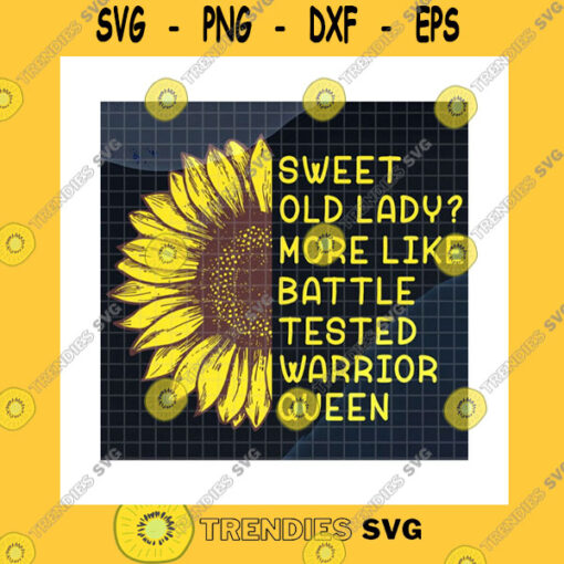 Family SVG Sweet Old Lady More Like Battle Tested Warrior Queen Sunflower Svg Warrior Lady Gift For Mom Grandma