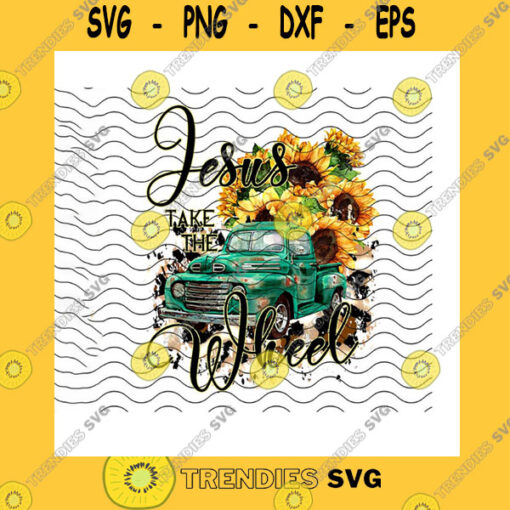Flower SVG Jesus Take The Wheel Png Faith In God Jesus Wheel Floral Wheel Sunflower Wheel Jesus Christ Jesus Prayer Png Sublimation Print