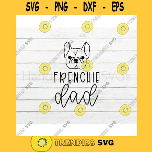 French Bulldog SVG Dog Dad SVG Frenchie dad svg Hand Lettered SVG Dog svg files for Cricut svg png