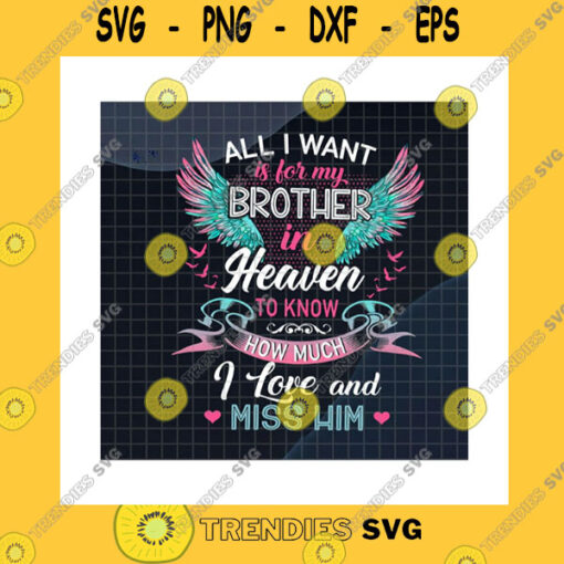 Friend SVG All I Want Is For My Brother In Heaven To Know How Much I Love And Miss Him PngBrother In Heaven PngAngel Wings PngPng Sublimation Print
